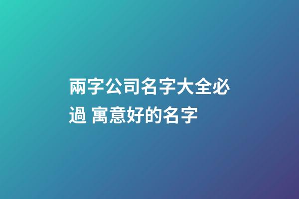 兩字公司名字大全必過 寓意好的名字
